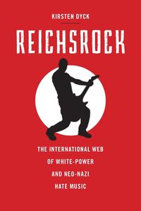 Cover image for Reichsrock: The International Web of White-Power and Neo-Nazi Hate Music