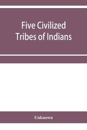 Cover image for Five civilized tribes of Indians. Hearings before the Committee on Indian Affairs of the House of Representatives, on H.R. 108, to confer upon the Superintendent of the Five Civilized Tribes certain jurisdiction