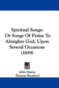 Cover image for Spiritual Songs: Or Songs Of Praise To Almighty God, Upon Several Occasions (1859)