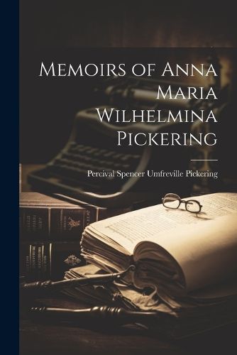 Memoirs of Anna Maria Wilhelmina Pickering