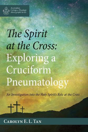 Cover image for The Spirit at the Cross: Exploring a Cruciform Pneumatology: An Investigation Into the Holy Spirit's Role at the Cross