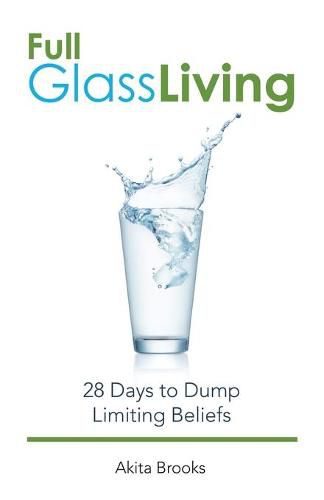 Cover image for Full Glass Living: 28 Days to Dump Limiting Beliefs