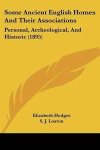 Cover image for Some Ancient English Homes and Their Associations: Personal, Archeological, and Historic (1895)