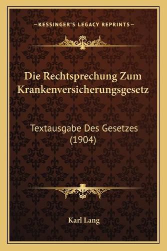 Cover image for Die Rechtsprechung Zum Krankenversicherungsgesetz: Textausgabe Des Gesetzes (1904)