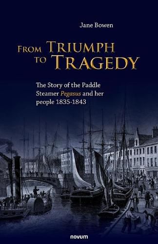 Cover image for From Triumph to Tragedy: The Story of the Paddle Steamer Pegasus and her people 1835-1843