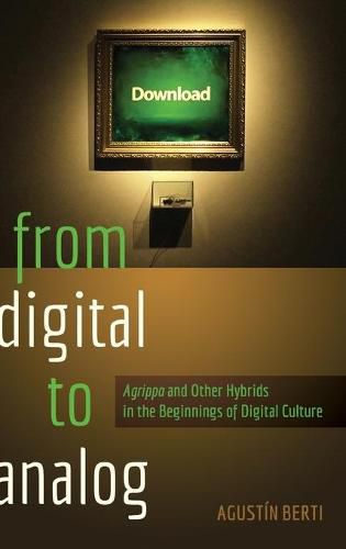 Cover image for From Digital to Analog: Agrippa  and Other Hybrids in the Beginnings of Digital Culture
