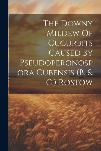 Cover image for The Downy Mildew Of Cucurbits Caused By Pseudoperonospora Cubensis (b. & C.) Rostow