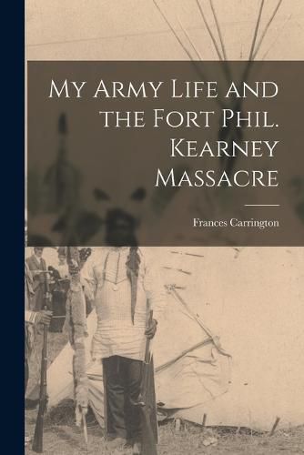 Cover image for My Army Life and the Fort Phil. Kearney Massacre