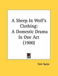 Cover image for A Sheep in Wolf's Clothing: A Domestic Drama in One Act (1900)