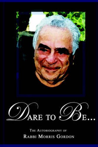 Cover image for DARE TO BE... The Autobiography of Rabbi Morris Gordon