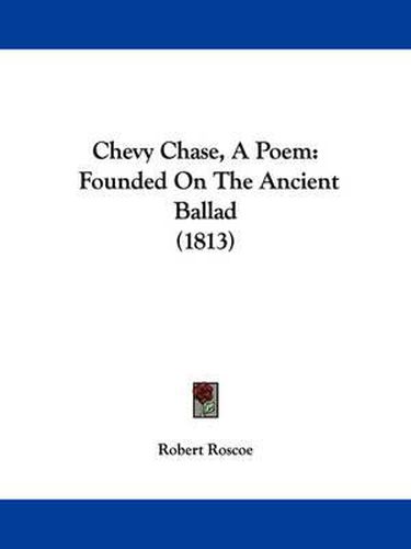 Cover image for Chevy Chase, A Poem: Founded On The Ancient Ballad (1813)