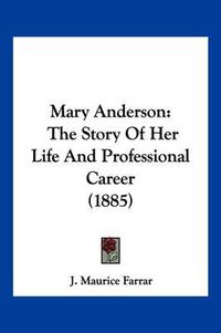 Cover image for Mary Anderson: The Story of Her Life and Professional Career (1885)