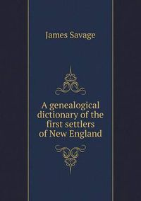 Cover image for A genealogical dictionary of the first settlers of New England