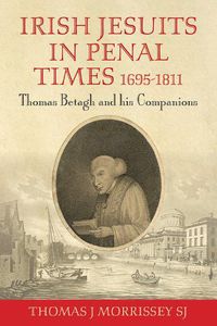 Cover image for Irish Jesuits in Penal Times 1695-1811: Thomas Betagh and his Companions