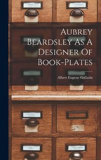 Cover image for Aubrey Beardsley As A Designer Of Book-plates