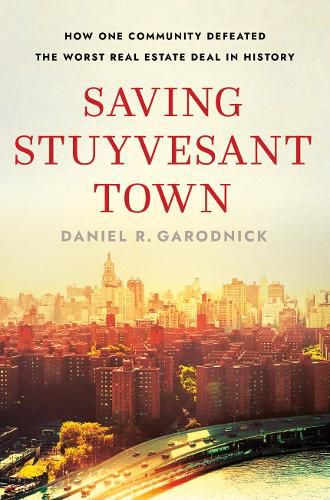 Cover image for Saving Stuyvesant Town: How One Community Defeated the Worst Real Estate Deal in History