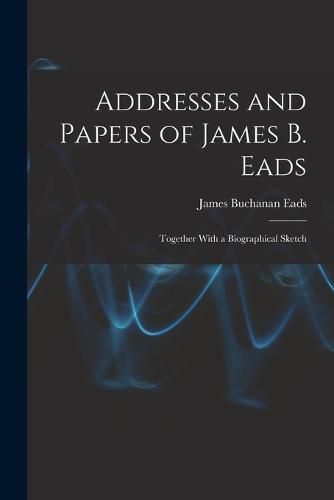 Cover image for Addresses and Papers of James B. Eads