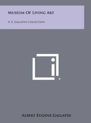 Cover image for Museum of Living Art: A. E. Gallatin Collection