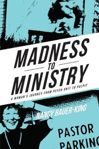 Cover image for Madness to Ministry: A Woman's Journey from Psych Unit to Pulpit