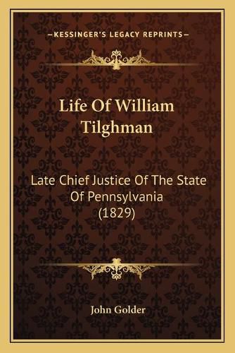 Cover image for Life of William Tilghman: Late Chief Justice of the State of Pennsylvania (1829)