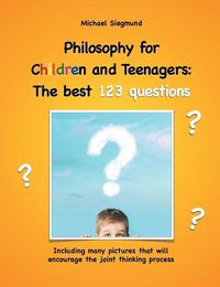 Cover image for Philosophy for Children and Teenagers: The best 123 questions: Including many pictures that will encourage the joint thinking process