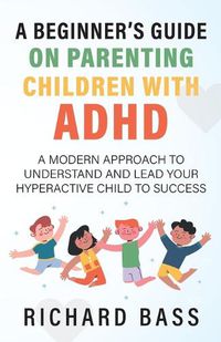 Cover image for A Beginner's Guide on Parenting Children with ADHD