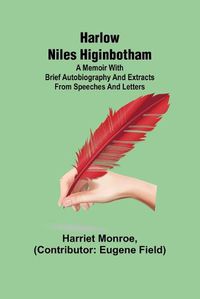 Cover image for Harlow Niles Higinbotham; A memoir with brief autobiography and extracts from speeches and letters