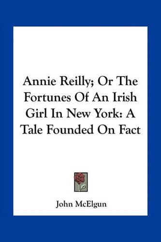 Annie Reilly; Or the Fortunes of an Irish Girl in New York: A Tale Founded on Fact