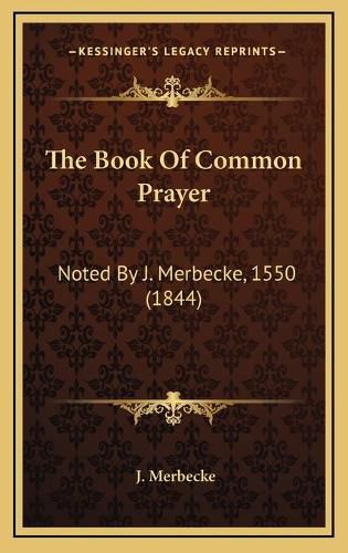 Cover image for The Book of Common Prayer the Book of Common Prayer: Noted by J. Merbecke, 1550 (1844) Noted by J. Merbecke, 1550 (1844)