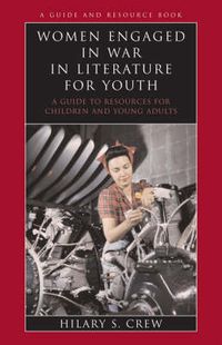 Cover image for Women Engaged in War in Literature for Youth: A Guide to Resources for Children and Young Adults