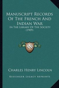 Cover image for Manuscript Records of the French and Indian War Manuscript Records of the French and Indian War: In the Library of the Society (1909) in the Library of the Society (1909)