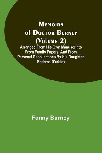 Cover image for Memoirs of Doctor Burney (Volume 2); Arranged from his own manuscripts, from family papers, and from personal recollections by his daughter, Madame d'Arblay