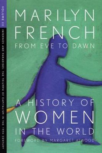 From Eve To Dawn, A History Of Women In The World, Volume Iii: Infernos and Paradises: The Triumphs of Capitalism in the 19th Century