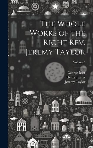 Cover image for The Whole Works of the Right Rev. Jeremy Taylor; Volume 3