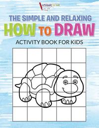 Cover image for The Simple and Relaxing How to Draw Activity Book for Kids