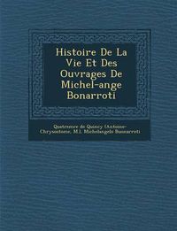 Cover image for Histoire de La Vie Et Des Ouvrages de Michel-Ange Bonarroti