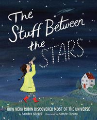 Cover image for The Stuff Between the Stars: How Vera Rubin Discovered Most of the Universe