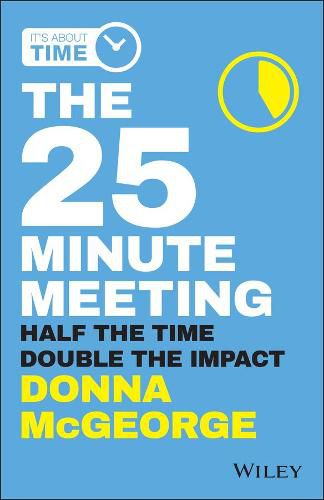 Cover image for The 25 Minute Meeting: Half the Time, Double the Impact