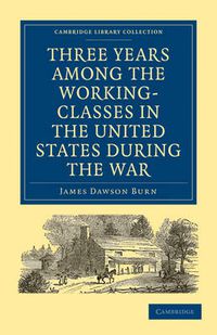 Cover image for Three Years Among the Working-Classes in the United States during the War