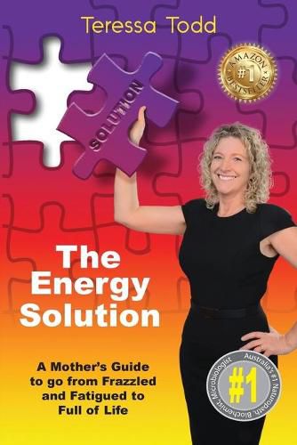 Cover image for The Energy Solution: A Mother's Guide to go from Frazzled and Fatigued to Full of Life