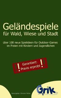 Cover image for Gelandespiele fur Wald, Wiese und Stadt: uber 100 neue Spielideen fur Outdoor-Games im Freien mit Kindern und Jugendlichen