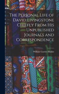 Cover image for The Personal Life of David Livingstone Chiefly From his Unpublished Journals and Correspondence