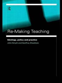 Cover image for Re-Making Teaching: Ideology, Policy and Practice