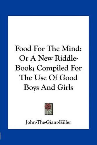 Food for the Mind: Or a New Riddle-Book; Compiled for the Use of Good Boys and Girls