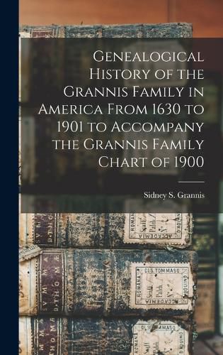 Cover image for Genealogical History of the Grannis Family in America From 1630 to 1901 to Accompany the Grannis Family Chart of 1900