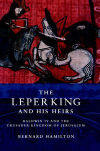 Cover image for The Leper King and his Heirs: Baldwin IV and the Crusader Kingdom of Jerusalem