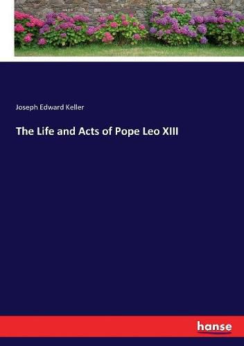 The Life and Acts of Pope Leo XIII