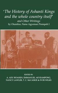 Cover image for The History of Ashanti Kings and the Whole Country Itself  and Other Writings, by Otumfuo, Nana Agyeman Prempeh I