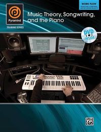 Cover image for Music Theory, Songwriting, and the Piano: Work Flow--Producing, Composing, and Recording Projects