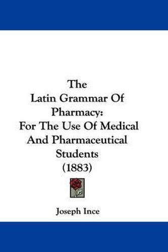 Cover image for The Latin Grammar of Pharmacy: For the Use of Medical and Pharmaceutical Students (1883)